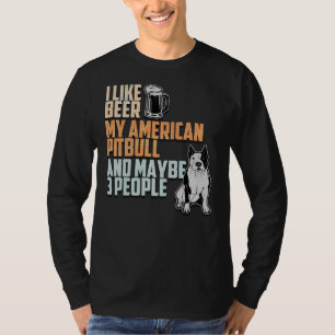 I Like Beer My American Pitbull And Maybe 3 People T-Shirt