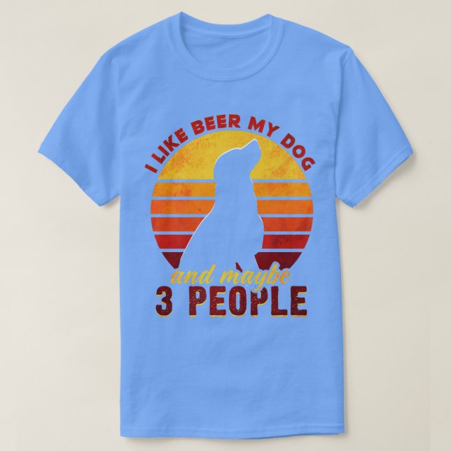 I Like Beer My Dog And Maybe 3 People Funny Dog an T-Shirt (Design Front)