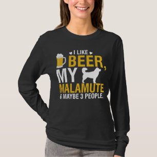I like beer my malamute and maybe three people T-Shirt