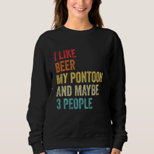 I Like Beer My Pontoon & Maybe 3 People Boat Capta Sweatshirt