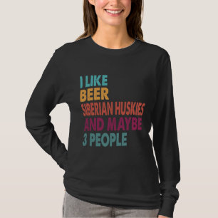 I Like Beer My Siberian Husky And Maybe 3 People T-Shirt