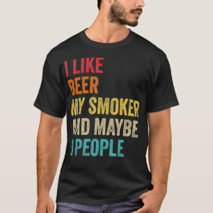 I Like Beer My Smoker  Maybe 3 People BBQ Grill T-Shirt