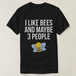 I Like Bees And Maybe 3 People T-Shirt