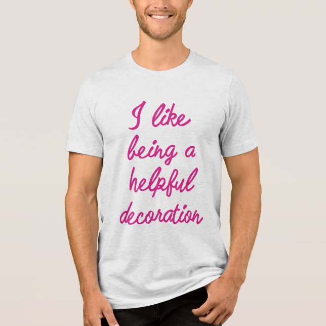 I like being a helpful decoration Tri-Blend shirt (Front)