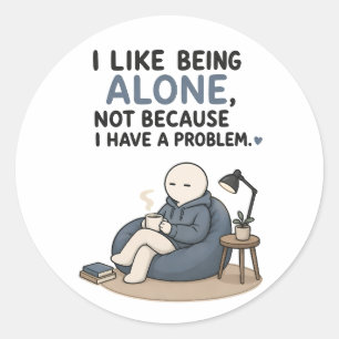I Like Being Alone Not Because I Have A Problem Classic Round Sticker