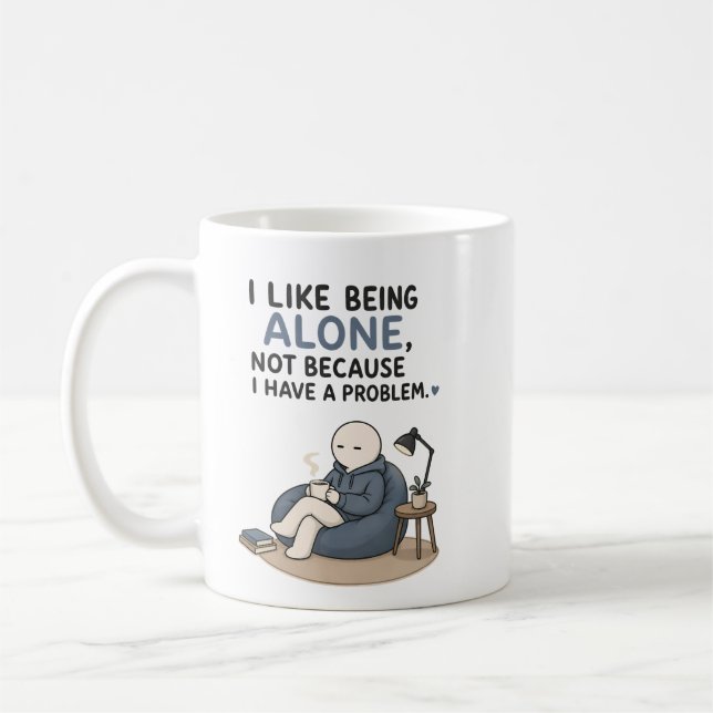 I Like Being Alone Not Because I Have A Problem  Coffee Mug (Left)