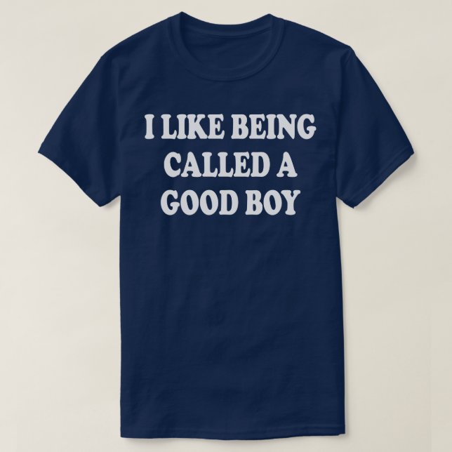 i like being called a good boy T-Shirt (Design Front)