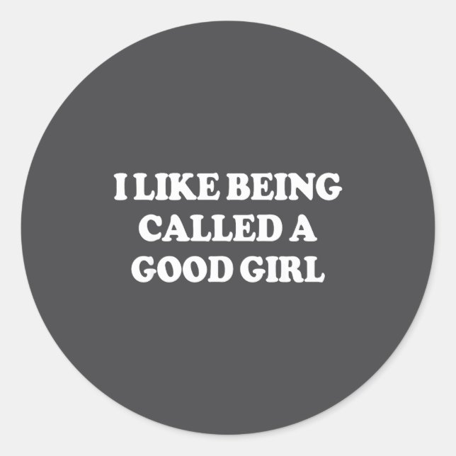 I Like Being Called A Good Girl Funny Quote Humor  Classic Round Sticker (Front)