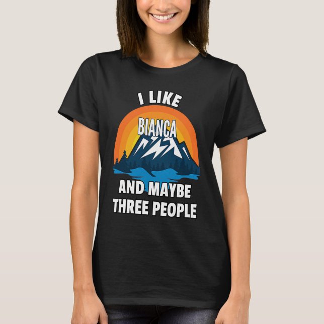 I Like Bianca And Maybe Three People T-Shirt (Front)
