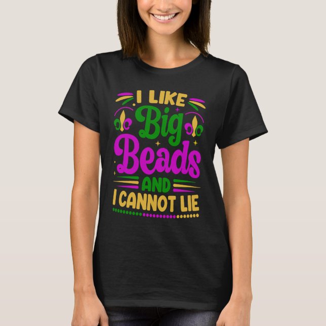 I Like Big Beads And I Cannot Lie  Mardi Gras Part T-Shirt (Front)