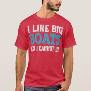 I Like Big Boats And I Cannot Lie T-Shirt