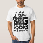 I Like Big Books And I Cannot Lie Reading Funny T-Shirt<br><div class="desc">This funny men's t-shirt is great for book lovers,  it reads: "I like big books and I cannot lie".</div>