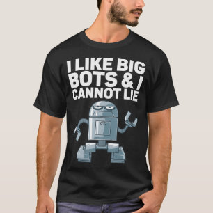 I Like Big Bots And I Cannot Lie Robot  T-Shirt