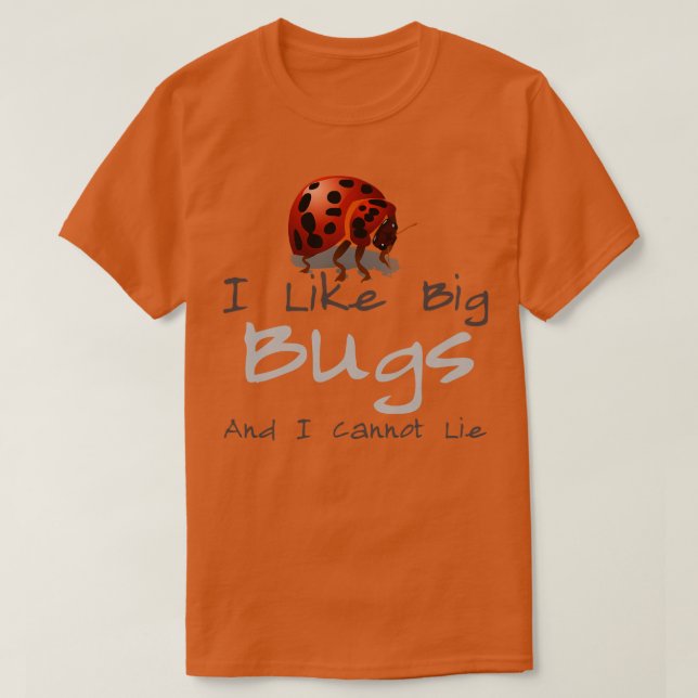 I Like Big Bugs And I Cannot Lie T-Shirt (Design Front)