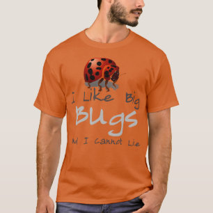 I Like Big Bugs And I Cannot Lie T-Shirt