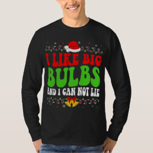 I Like Big Bulbs And I Can Not Lie Funny Christmas T-Shirt
