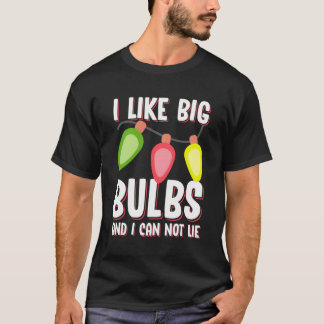 I Like Big Bulbs And I Can Not Lie Funny Christmas T-Shirt
