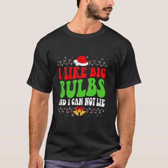 I Like Big Bulbs And I Can Not Lie Funny Christmas T-Shirt (Front)