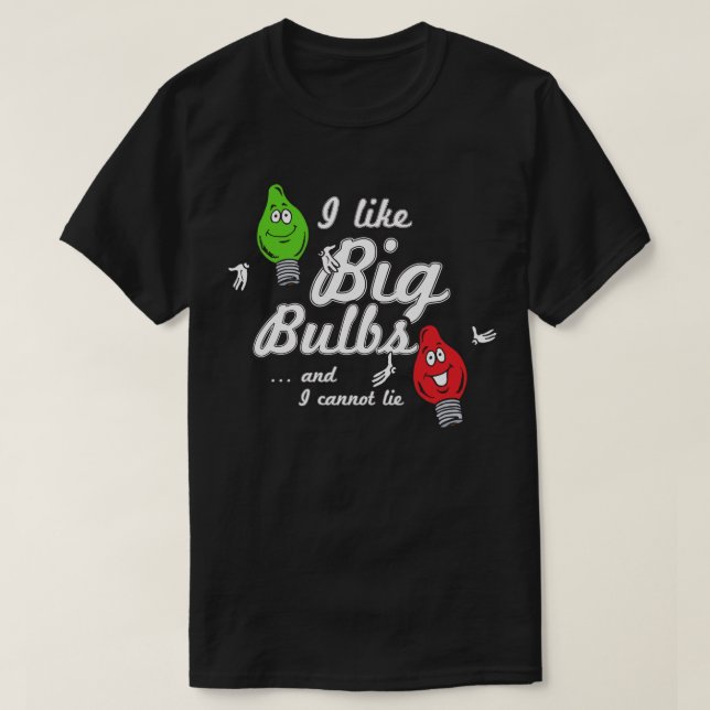 I like big bulbs and I cannot lie T-Shirt (Design Front)