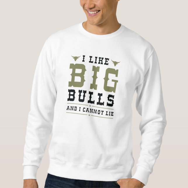 I Like Big Bulls And I Cannot Lie Sweatshirt (Front)