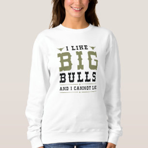 I Like Big Bulls And I Cannot Lie Sweatshirt
