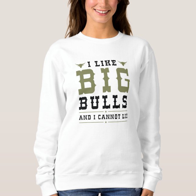 I Like Big Bulls And I Cannot Lie Sweatshirt (Front)