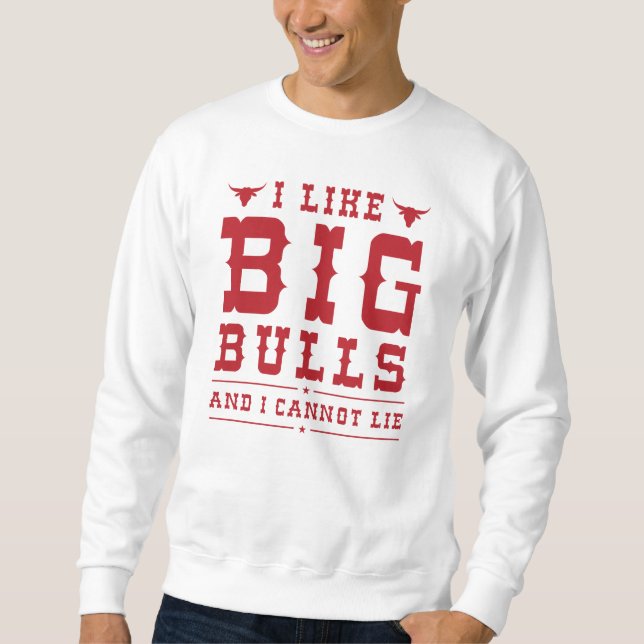 I Like Big Bulls And I Cannot Lie Sweatshirt (Front)