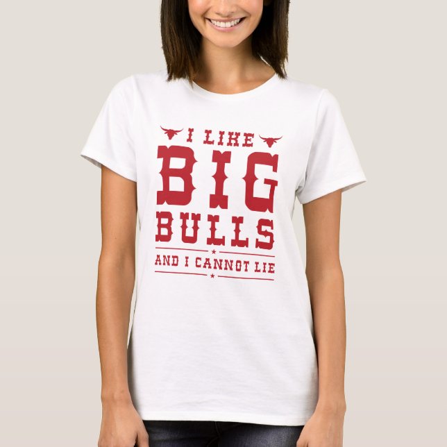 I Like Big Bulls And I Cannot Lie T-Shirt (Front)