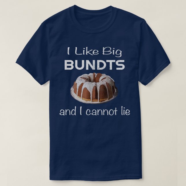 I Like Big Bundts and I Cannot Lie for Baking Love T-Shirt (Design Front)