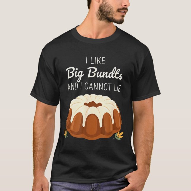 I Like Big Bundts And I Cannot Lie, Funny Bundt Ca T-Shirt (Front)