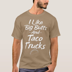 I Like Big Butts and Taco Trucks T-Shirt