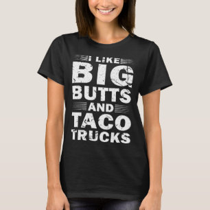 I Like Big Butts And Taco Trucks T-Shirt