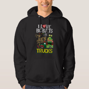 I Like Big Butts  I Love Big Butts And Taco Trucks Hoodie