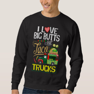I Like Big Butts I Love Big Butts And Taco Trucks Sweatshirt