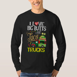 I Like Big Butts I Love Big Butts And Taco Trucks T-Shirt