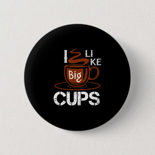 I Like Big Cup 6 Cm Round Badge