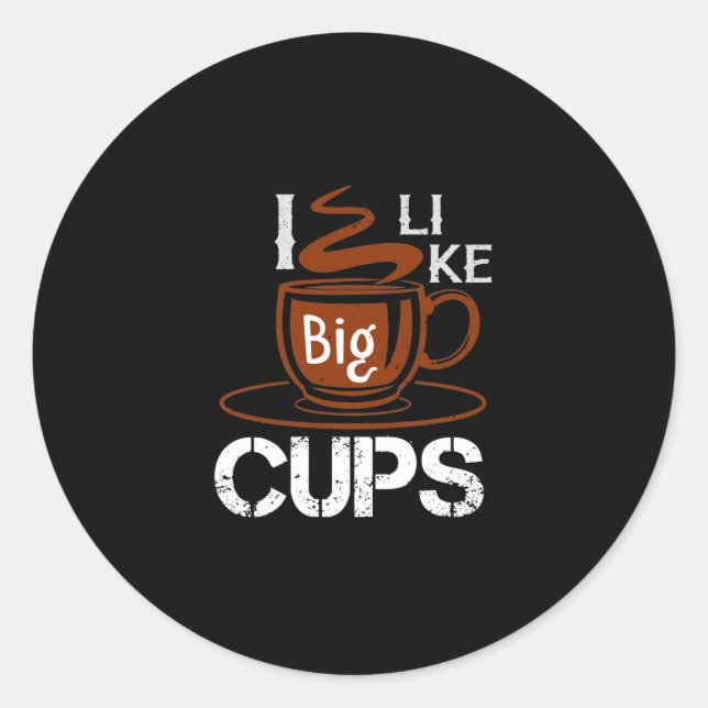 I Like Big Cup Classic Round Sticker (Front)