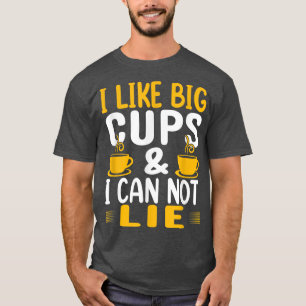 I Like Big Cups And I Can Not Lie Funny Coffee Dri T-Shirt