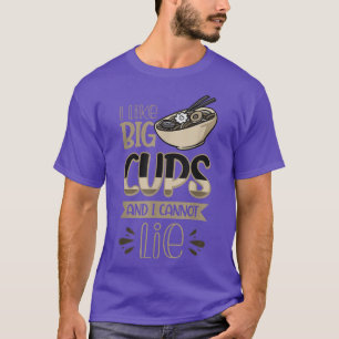 I Like Big Cups And I Cannot Lie Ramen Lover  T-Shirt