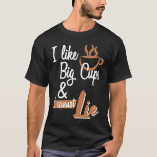 I Like Big Cups and I cannot Lie T-Shirt