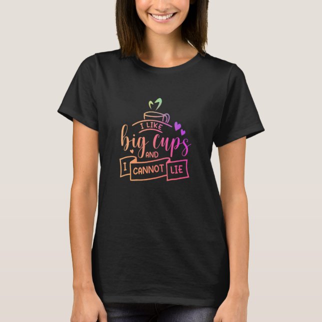 I Like Big Cups And I Cannot Lie Tea  Tea Drinker  T-Shirt (Front)