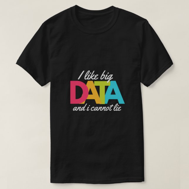 I Like Big Data And I Cannot Lie T-Shirt (Design Front)