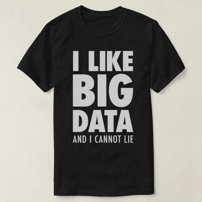 I Like Big Data And I Cannot Lie White Edition T-Shirt (Design Front)