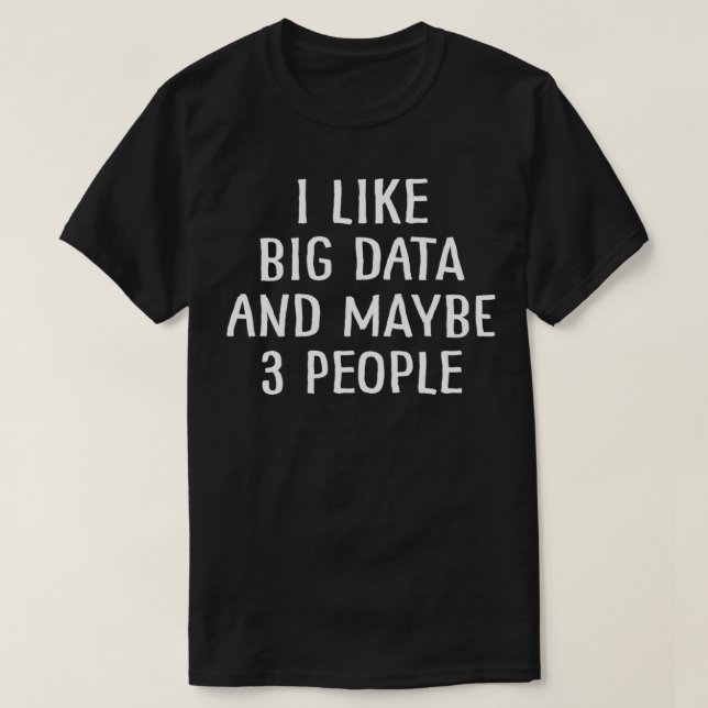 I Like Big Data and Maybe 3 People T-Shirt (Design Front)