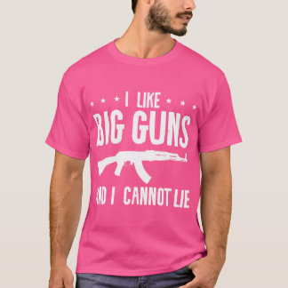 I Like Big Guns And I Cannot Lie For A Gun Enthusi T-Shirt