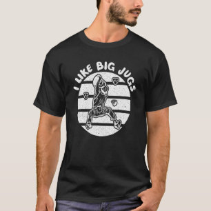 I Like Big Jugs  Rock Climber Mountaineer Climbing T-Shirt