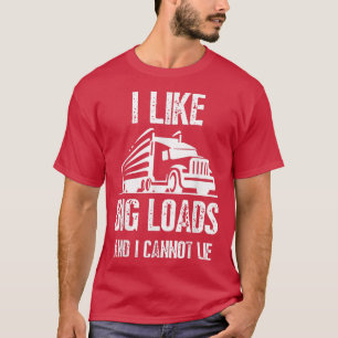 I Like Big Loads And I Cannot Lie Semi-Trailer Tru T-Shirt