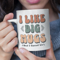 I Like Big Mugs And I Cannot Lie - Big Cup