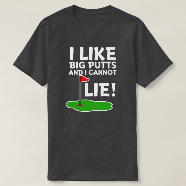 I like big putts and I cannot lie funny golf shirt (Design Front)