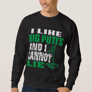 I like Big Putts And I Cannot Lie Funny Golf Sweatshirt